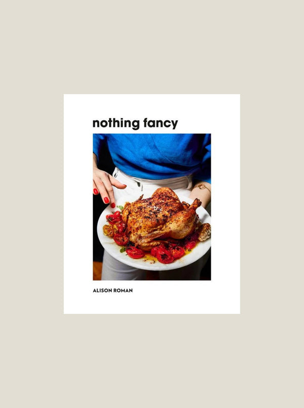 Nothing Fancy: Unfussy Food for Having People Over