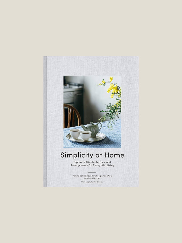 Simplicity at Home: Japanese Rituals, Recipes, and Arrangements for Thoughtful Living