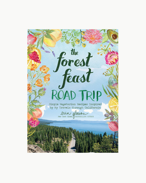 The Forest Feast Road Trip: Simple Vegetarian Recipes Inspired by My Travels Through California